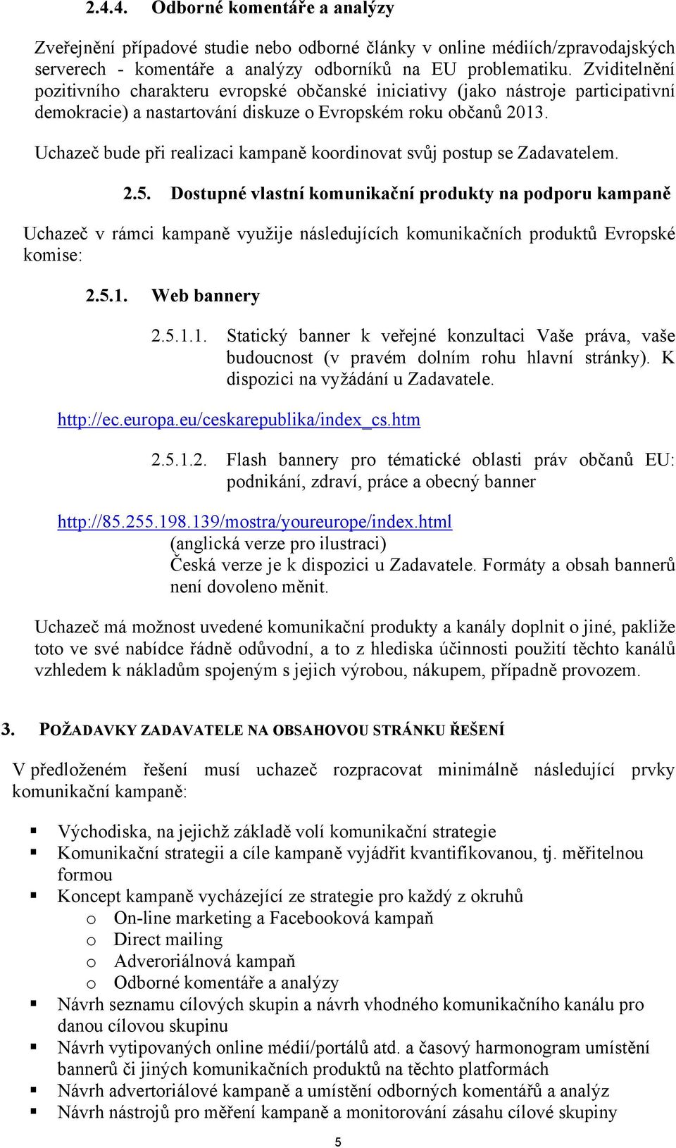 Uchazeč bude při realizaci kampaně koordinovat svůj postup se Zadavatelem. 2.5.