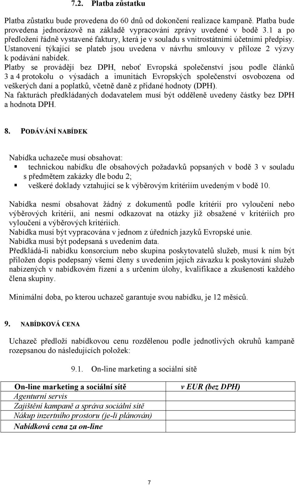 Platby se provádějí bez DPH, neboť Evropská společenství jsou podle článků 3 a 4 protokolu o výsadách a imunitách Evropských společenství osvobozena od veškerých daní a poplatků, včetně daně z