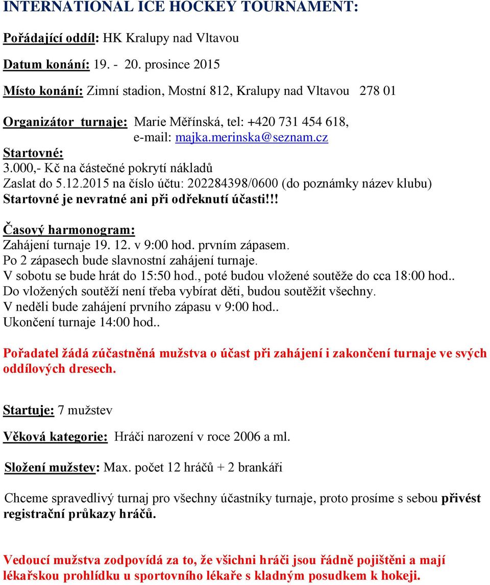 000,- Kč na částečné pokrytí nákladů Zaslat do 5.12.2015 na číslo účtu: 202284398/0600 (do poznámky název klubu) Startovné je nevratné ani při odřeknutí účasti!