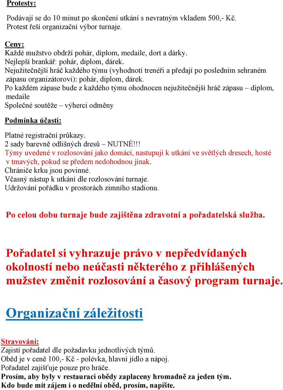 Po každém zápase bude z každého týmu ohodnocen nejužitečnější hráč zápasu diplom, medaile Společné soutěže výherci odměny Podmínka účasti: Platné registrační průkazy.