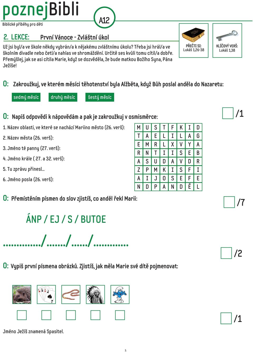 PŘEČTI SI: Lukáš 1,26-38 KLÍČOVÝ VERŠ: Lukáš 1,38 O: Zakroužkuj, ve kterém měsíci těhotenství byla Alžběta, když Bůh poslal anděla do Nazaretu: sedmý měsíc druhý měsíc šestý měsíc 3 O: Napiš odpovědi