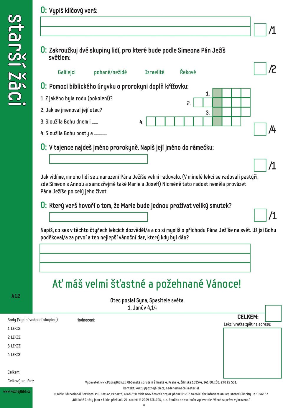 Napiš její jméno do rámečku: Jak vidíme, mnoho lidí se z narození Pána Ježíše velmi radovalo. (V minulé lekci se radovali pastýři, zde Simeon s Annou a samozřejmě také Marie a Josef!