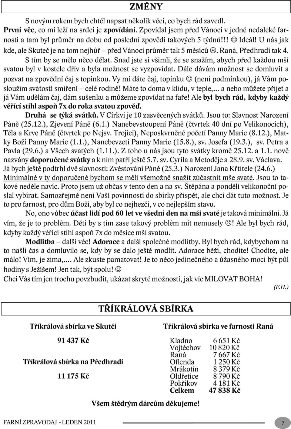 Raná, Předhradí tak 4. S tím by se mělo něco dělat. Snad jste si všimli, že se snažím, abych před každou mší svatou byl v kostele dřív a byla možnost se vyzpovídat.