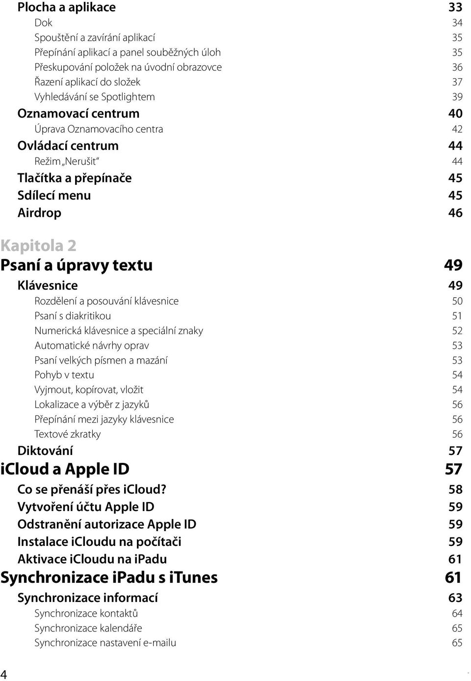 Klávesnice 49 Rozdělení a posouvání klávesnice 50 Psaní s diakritikou 51 Numerická klávesnice a speciální znaky 52 Automatické návrhy oprav 53 Psaní velkých písmen a mazání 53 Pohyb v textu 54