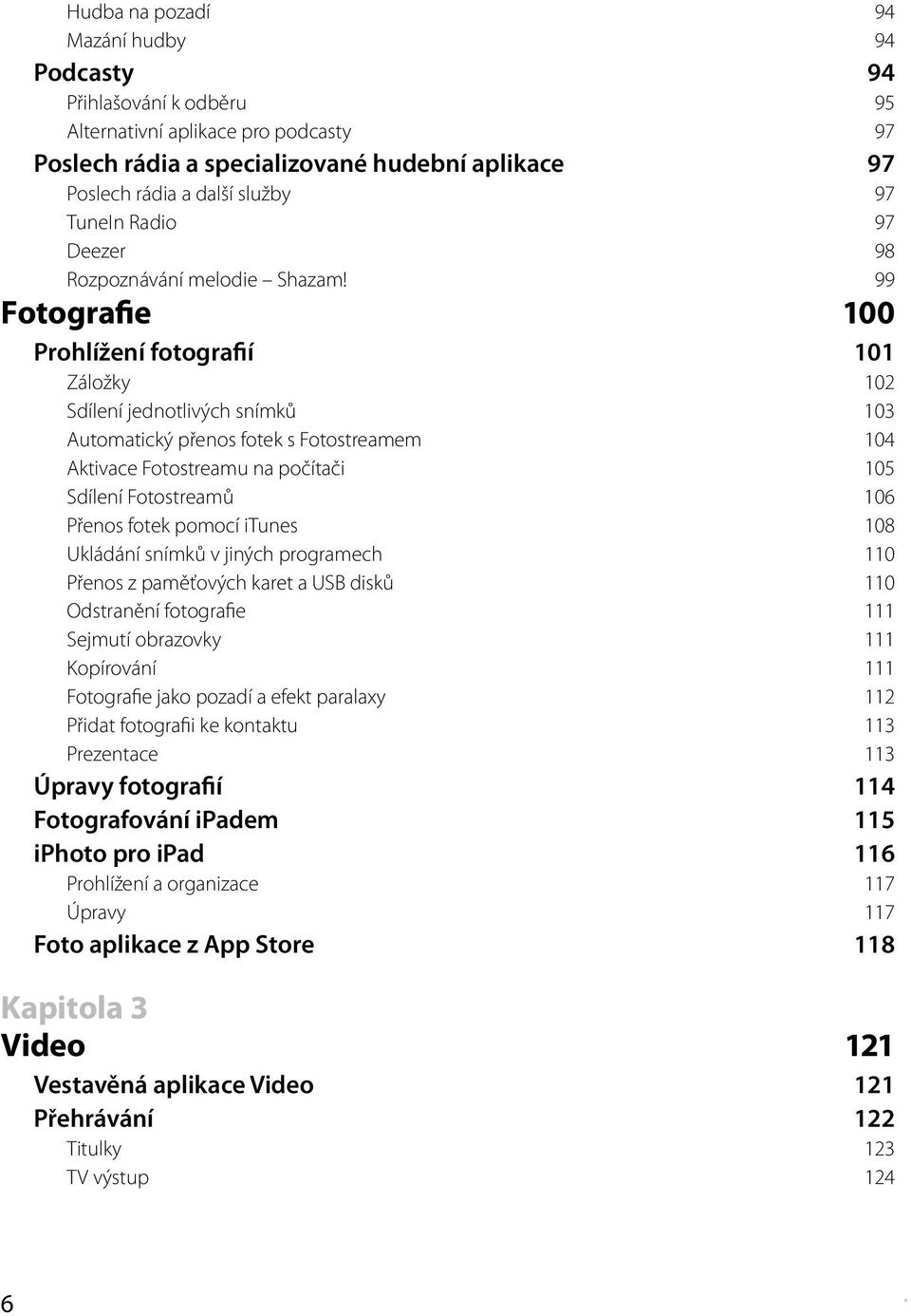 99 Fotografie 100 Prohlížení fotografií 101 Záložky 102 Sdílení jednotlivých snímků 103 Automatický přenos fotek s Fotostreamem 104 Aktivace Fotostreamu na počítači 105 Sdílení Fotostreamů 106 Přenos