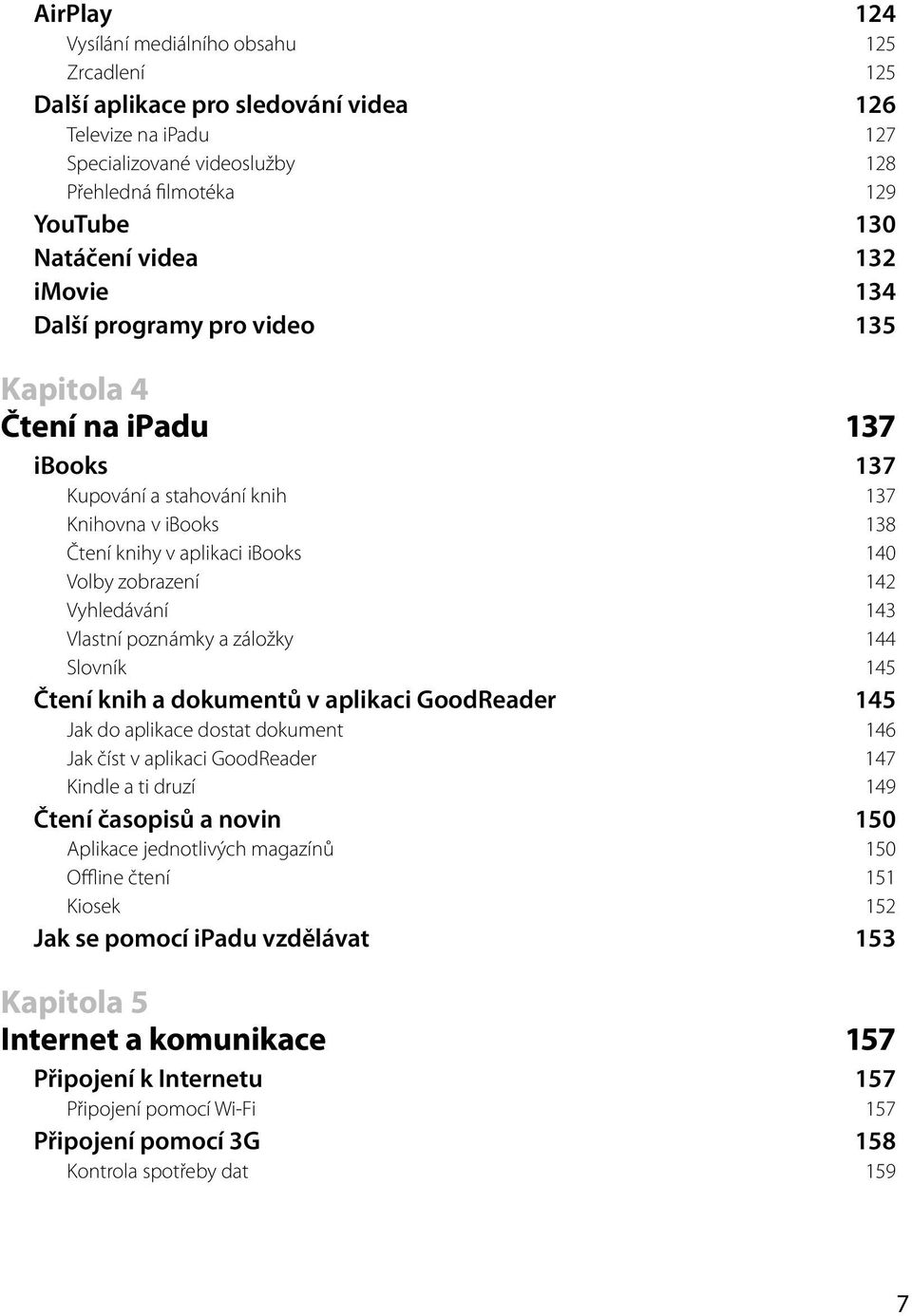 Vyhledávání 143 Vlastní poznámky a záložky 144 Slovník 145 Čtení knih a dokumentů v aplikaci GoodReader 145 Jak do aplikace dostat dokument 146 Jak číst v aplikaci GoodReader 147 Kindle a ti druzí