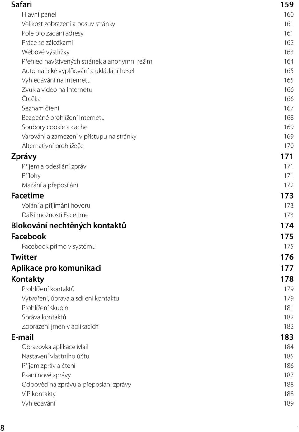 v přístupu na stránky 169 Alternativní prohlížeče 170 Zprávy 171 Příjem a odesílání zpráv 171 Přílohy 171 Mazání a přeposílání 172 Facetime 173 Volání a přijímání hovoru 173 Další možnosti Facetime