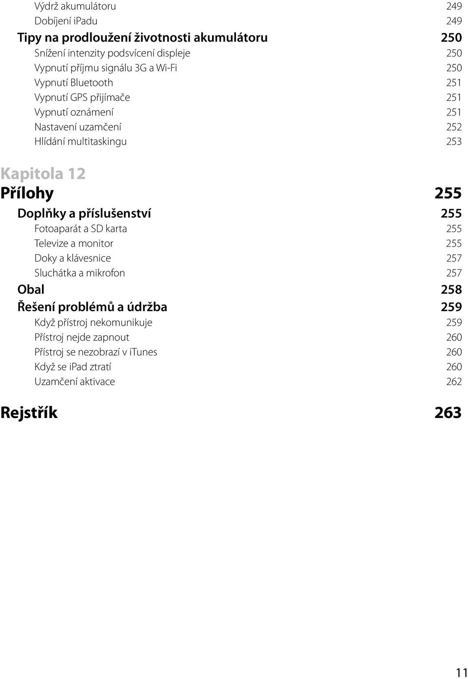 Doplňky a příslušenství 255 Fotoaparát a SD karta 255 Televize a monitor 255 Doky a klávesnice 257 Sluchátka a mikrofon 257 Obal 258 Řešení problémů a