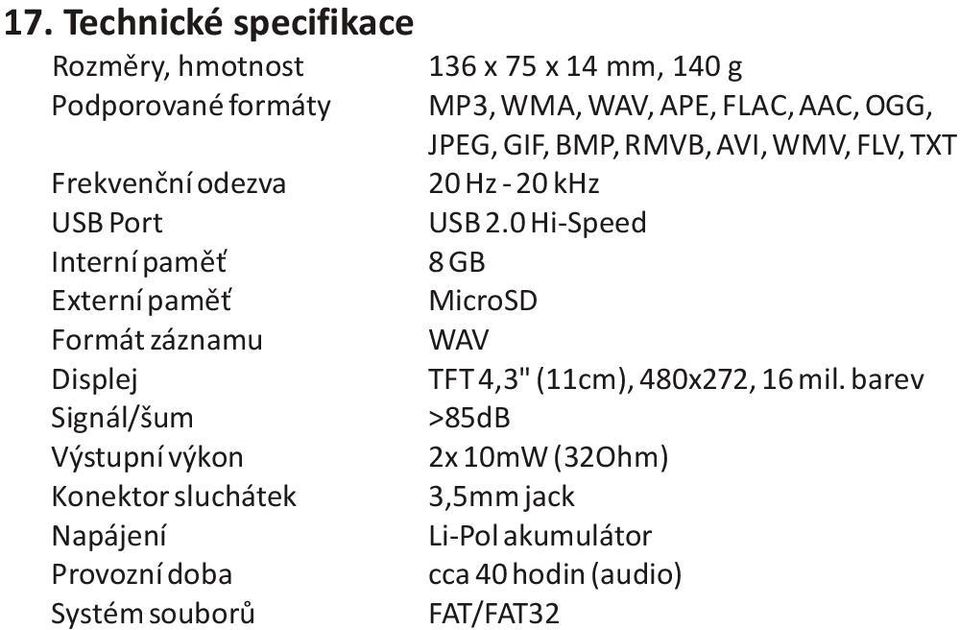 0 Hi-Speed Interní pamì 8 GB Externí pamì MicroSD Formát záznamu WAV Displej TFT 4,3" (11cm), 480x272, 16 mil.