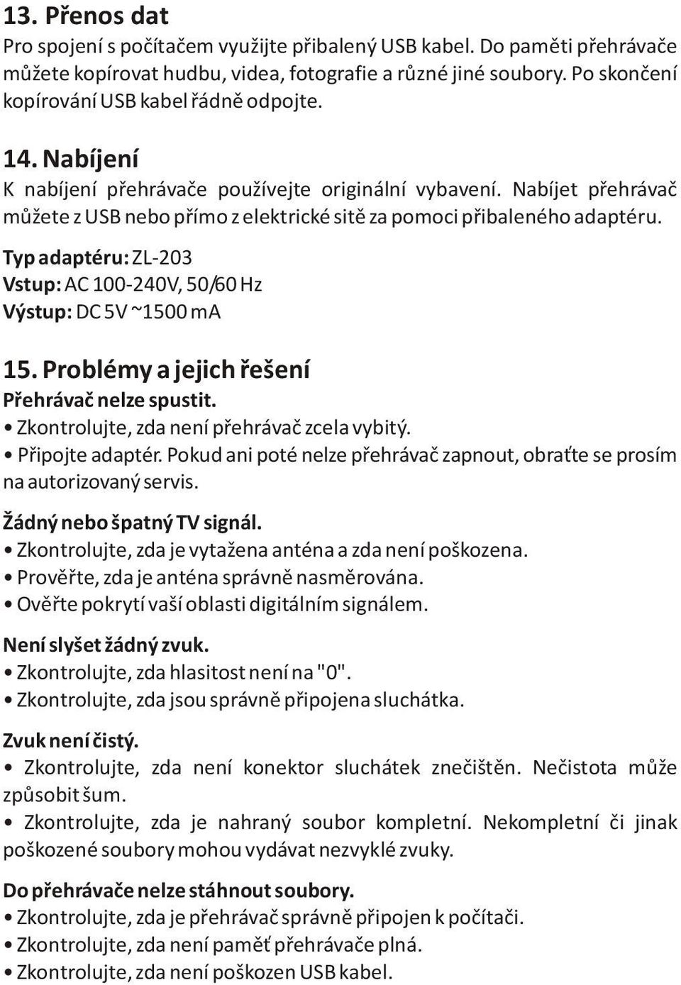 Nabíjet pøehrávaè mùžete z USB nebo pøímo z elektrické sitì za pomoci pøibaleného adaptéru. Typ adaptéru: ZL-203 Vstup: AC 100-240V, 50/60 Hz Výstup: DC 5V ~1500 ma 15.