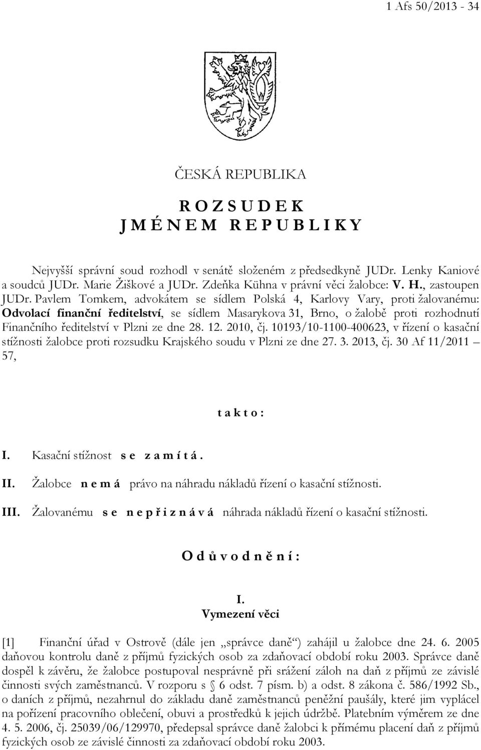 Pavlem Tomkem, advokátem se sídlem Polská 4, Karlovy Vary, proti žalovanému: Odvolací finanční ředitelství, se sídlem Masarykova 31, Brno, o žalobě proti rozhodnutí Finančního ředitelství v Plzni ze