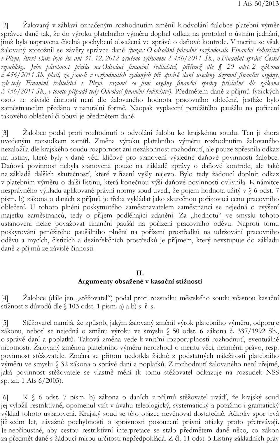 : O odvolání původně rozhodovalo Finanční ředitelství v Plzni, které však bylo ke dni 31. 12. 2012 zrušeno zákonem č. 456/2011 Sb., o Finanční správě České republiky.