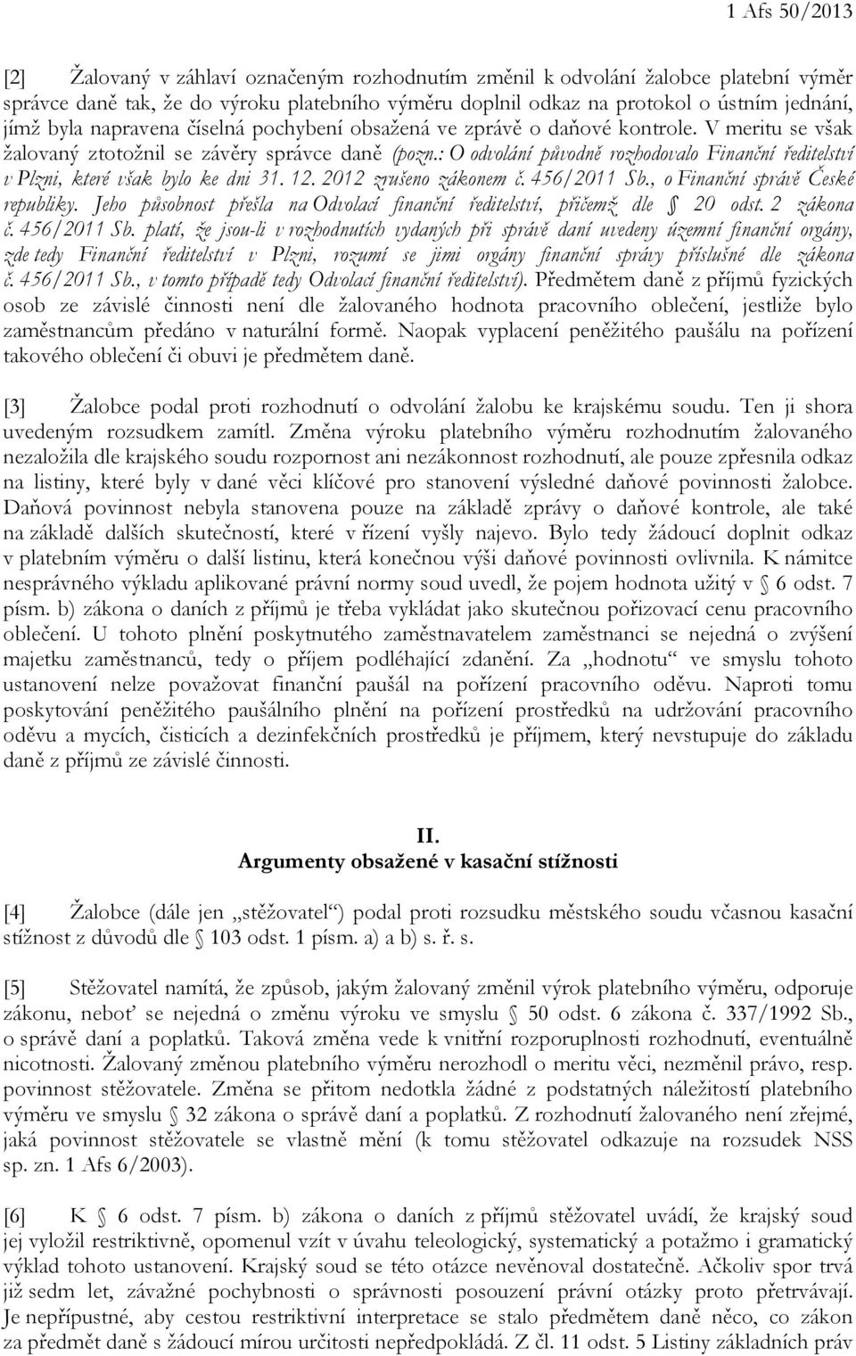 : O odvolání původně rozhodovalo Finanční ředitelství v Plzni, které však bylo ke dni 31. 12. 2012 zrušeno zákonem č. 456/2011 Sb., o Finanční správě České republiky.