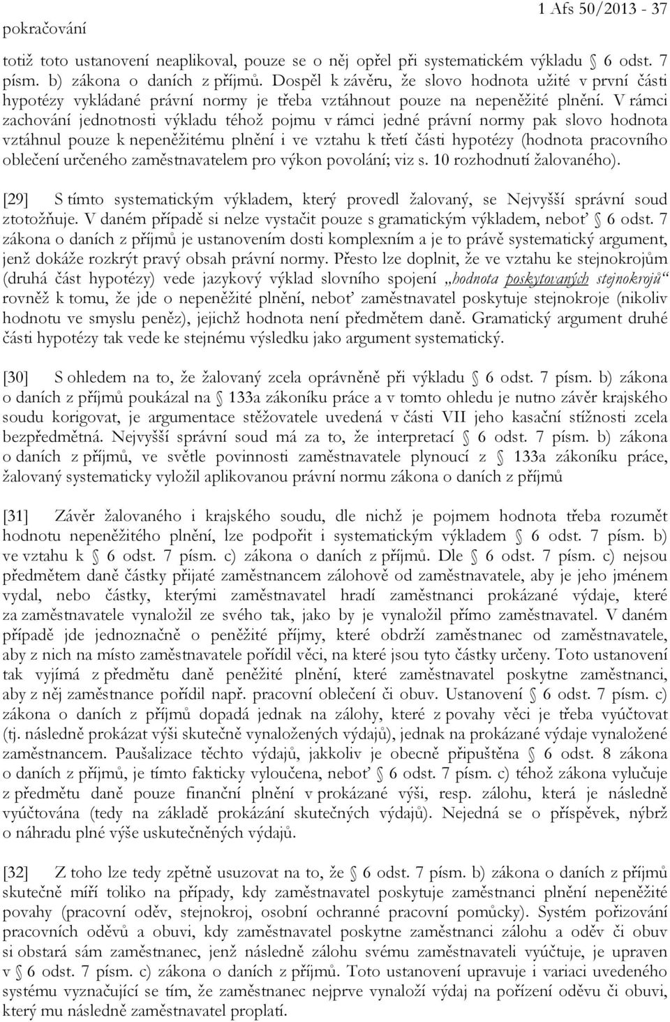 V rámci zachování jednotnosti výkladu téhož pojmu v rámci jedné právní normy pak slovo hodnota vztáhnul pouze k nepeněžitému plnění i ve vztahu k třetí části hypotézy (hodnota pracovního oblečení