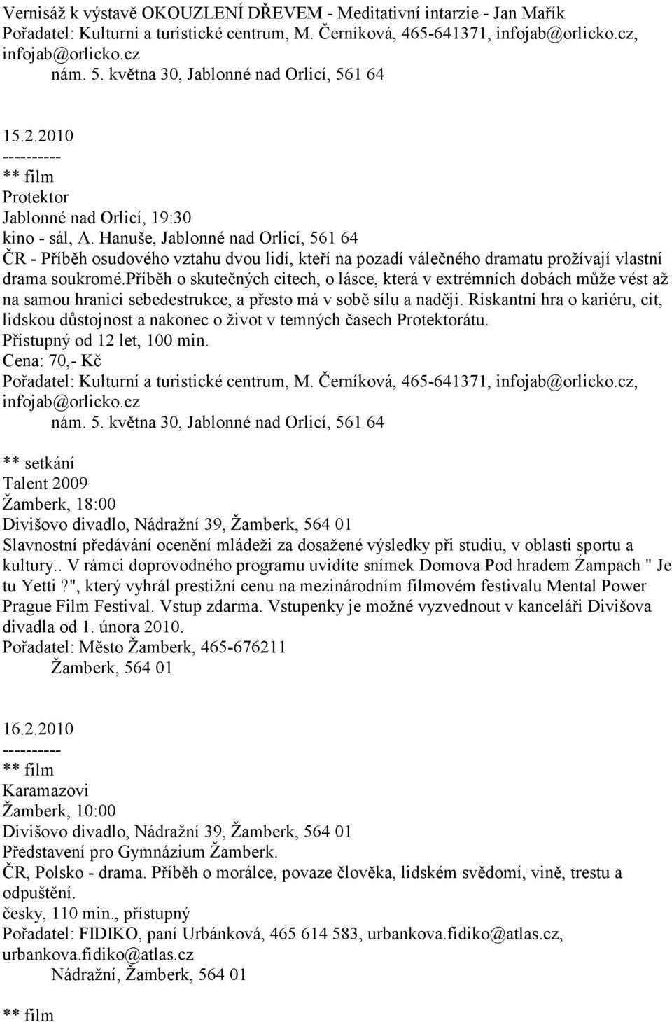 Hanuše, Jablonné nad Orlicí, 561 64 ČR - Příběh osudového vztahu dvou lidí, kteří na pozadí válečného dramatu prožívají vlastní drama soukromé.