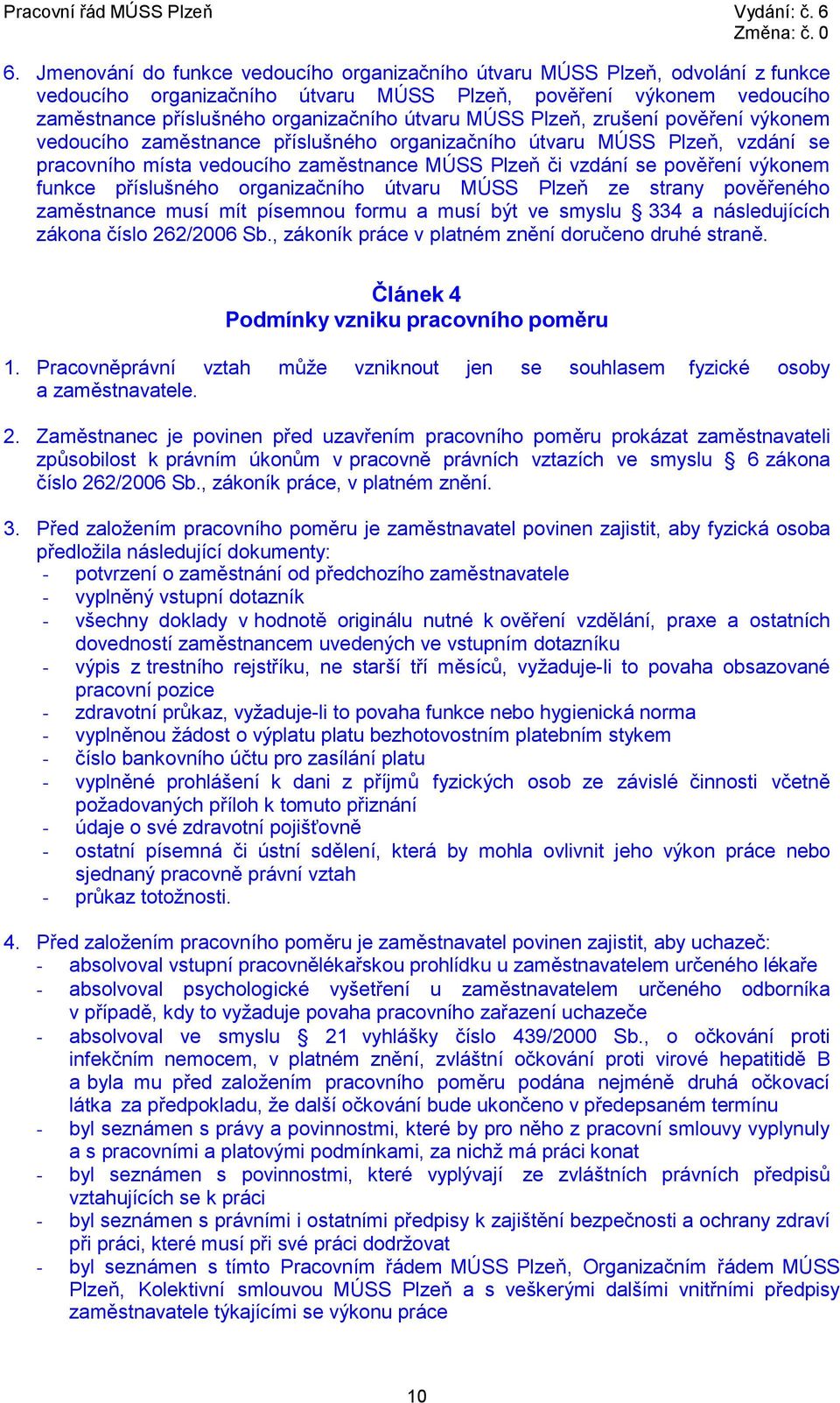 funkce příslušného organizačního útvaru MÚSS Plzeň ze strany pověřeného zaměstnance musí mít písemnou formu a musí být ve smyslu 334 a následujících zákona číslo 262/2006 Sb.