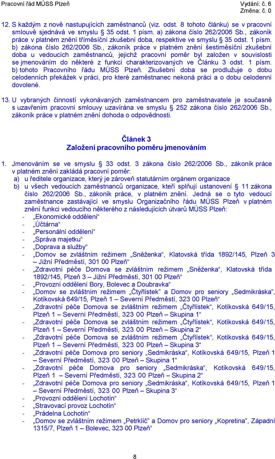 , zákoník práce v platném znění šestiměsíční zkušební doba u vedoucích zaměstnanců, jejichž pracovní poměr byl založen v souvislosti se jmenováním do některé z funkcí charakterizovaných ve Článku 3