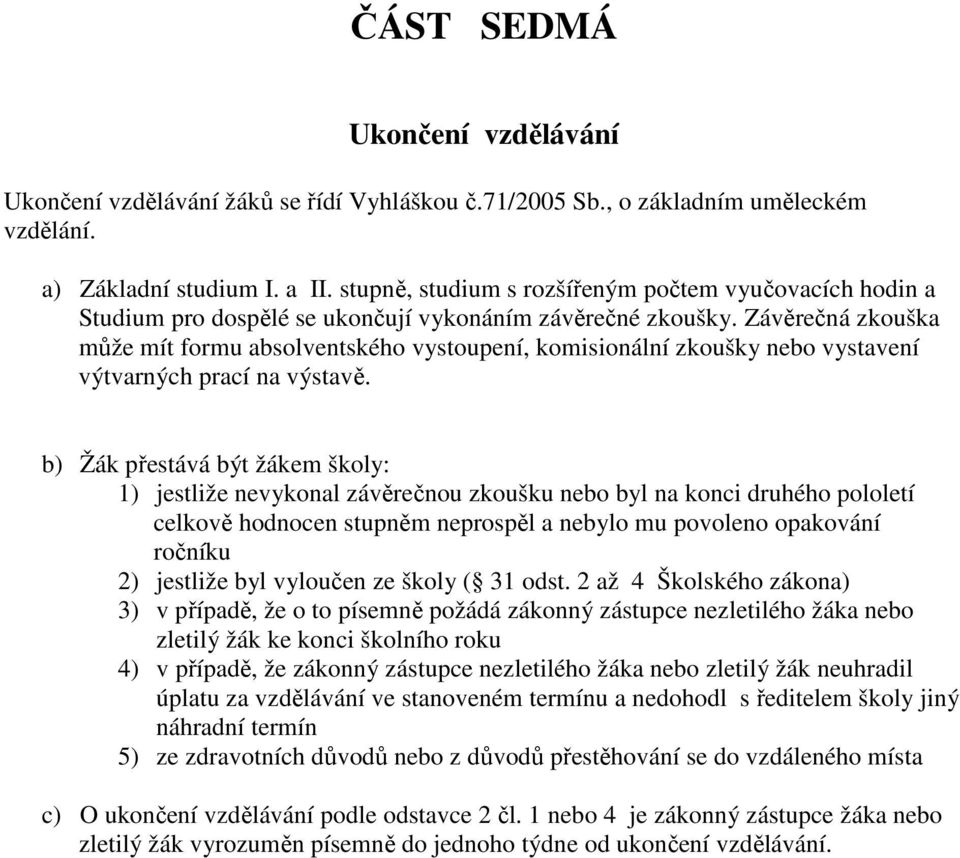 Závěrečná zkouška může mít formu absolventského vystoupení, komisionální zkoušky nebo vystavení výtvarných prací na výstavě.