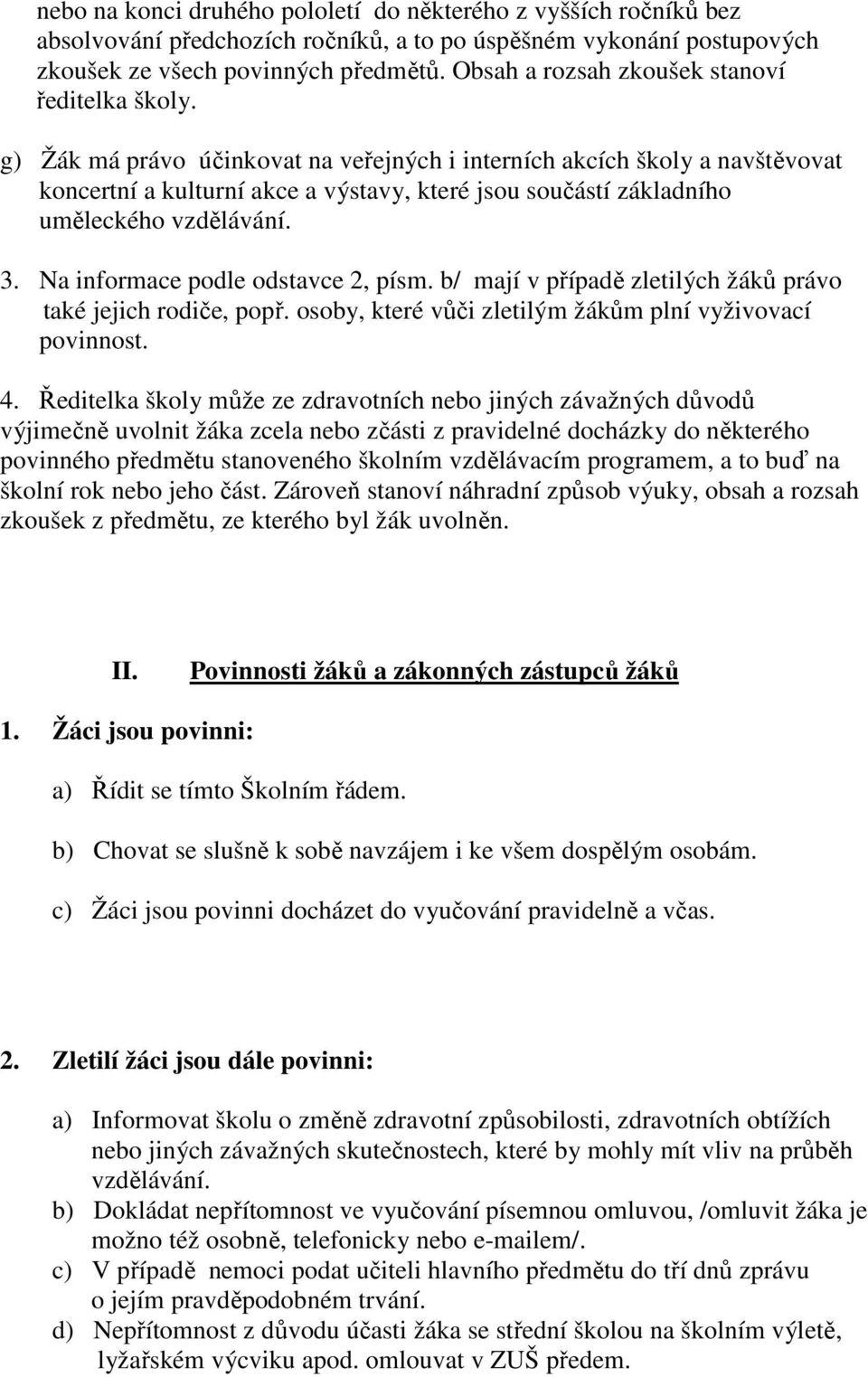 g) Žák má právo účinkovat na veřejných i interních akcích školy a navštěvovat koncertní a kulturní akce a výstavy, které jsou součástí základního uměleckého vzdělávání. 3.