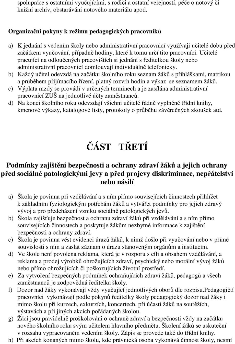 tito pracovníci. Učitelé pracující na odloučených pracovištích si jednání s ředitelkou školy nebo administrativní pracovnicí domlouvají individuálně telefonicky.