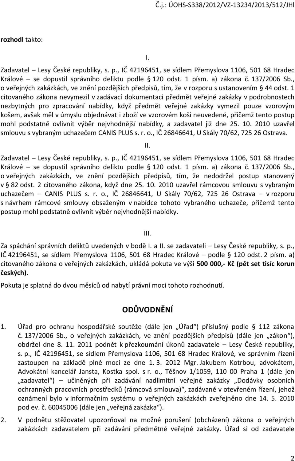 1 citvanéh zákna nevymezil v zadávací dkumentaci předmět veřejné zakázky v pdrbnstech nezbytných pr zpracvání nabídky, když předmět veřejné zakázky vymezil puze vzrvým kšem, avšak měl v úmyslu