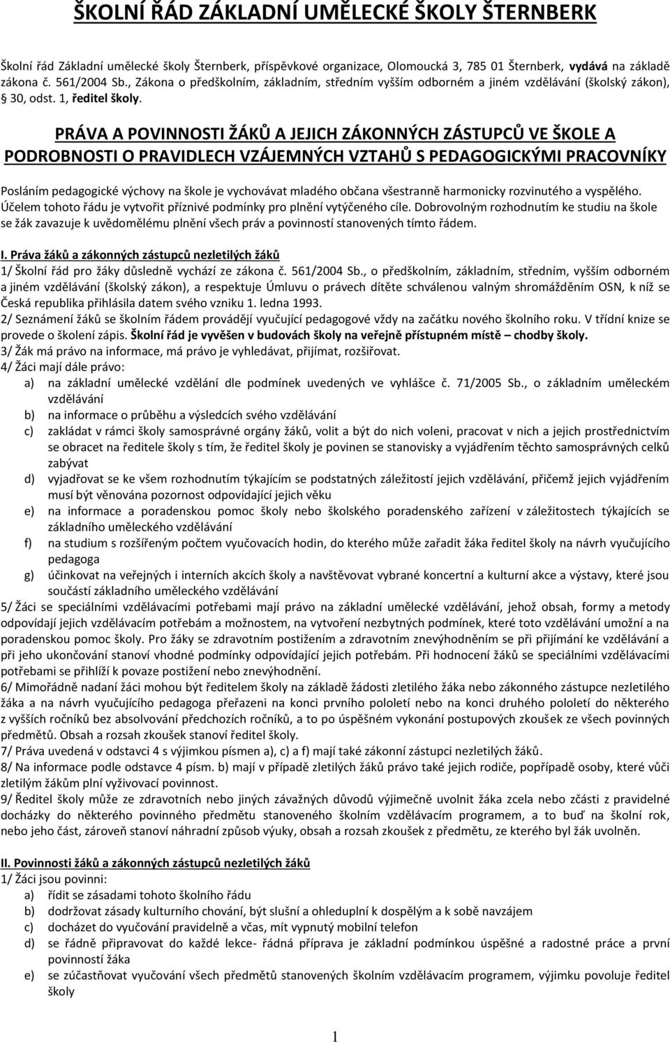 PRÁVA A POVINNOSTI ŽÁKŮ A JEJICH ZÁKONNÝCH ZÁSTUPCŮ VE ŠKOLE A PODROBNOSTI O PRAVIDLECH VZÁJEMNÝCH VZTAHŮ S PEDAGOGICKÝMI PRACOVNÍKY Posláním pedagogické výchovy na škole je vychovávat mladého občana