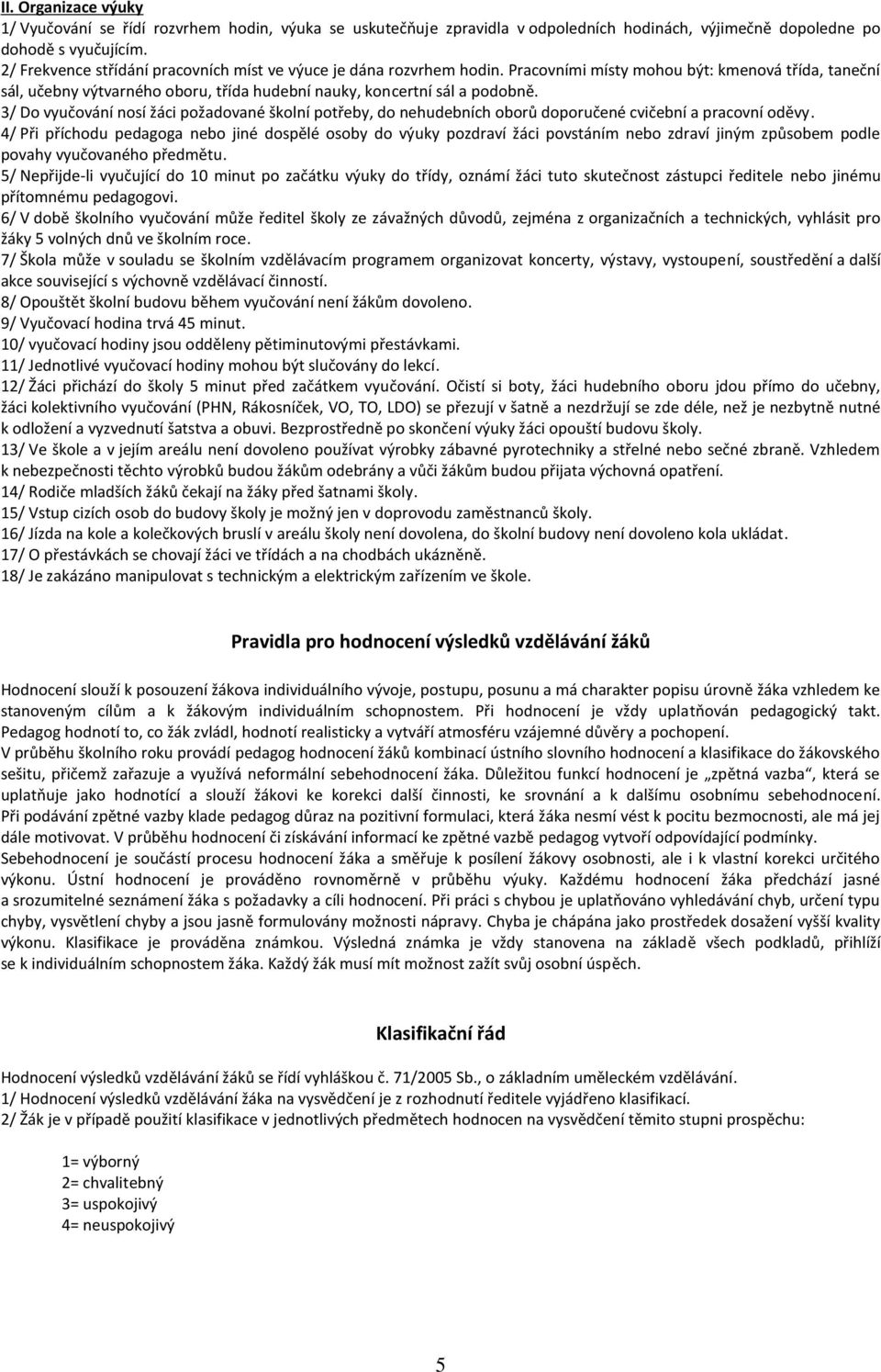 3/ Do vyučování nosí žáci požadované školní potřeby, do nehudebních oborů doporučené cvičební a pracovní oděvy.