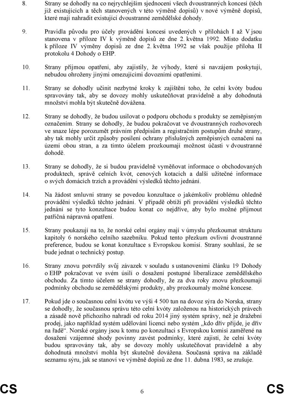 Místo dodatku k příloze IV výměny dopisů ze dne 2. května 1992 se však použije příloha II protokolu 4 Dohody o EHP. 10.