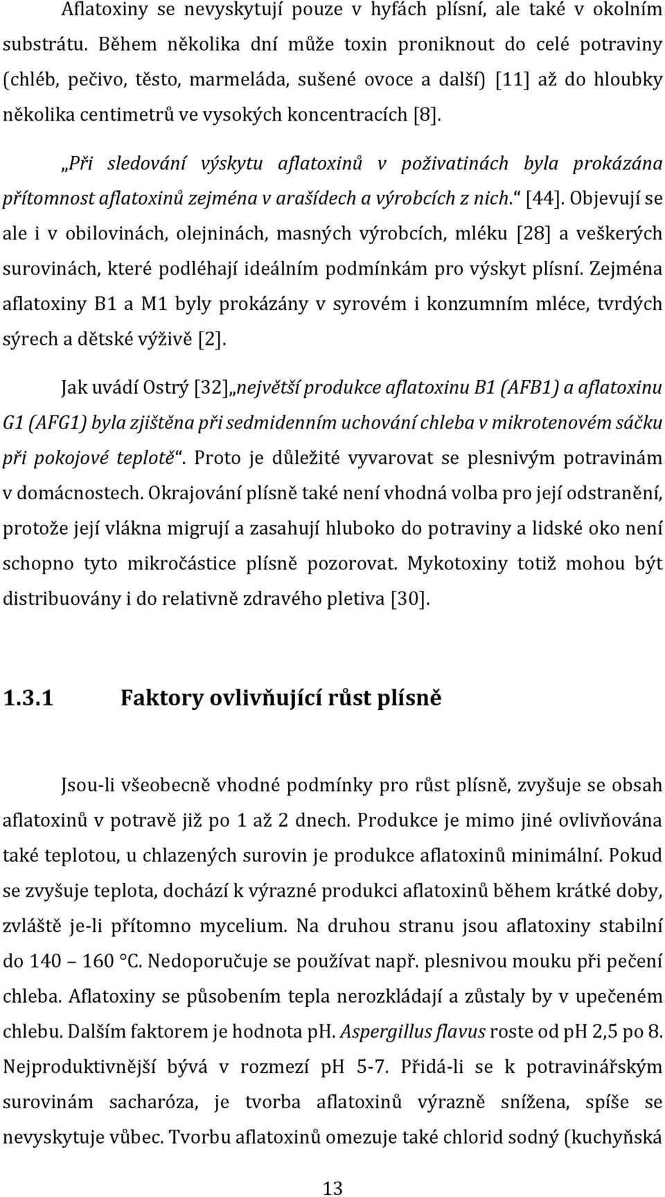 Při sledování výskytu aflatoxinů v poživatinách byla prokázána přítomnost aflatoxinů zejména v arašídech a výrobcích z nich. [44].