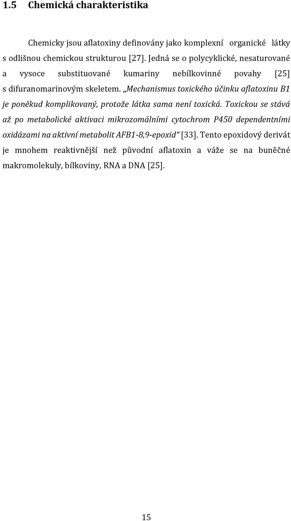 Mechanismus toxického účinku aflatoxinu B1 je poněkud komplikovaný, protože látka sama není toxická.