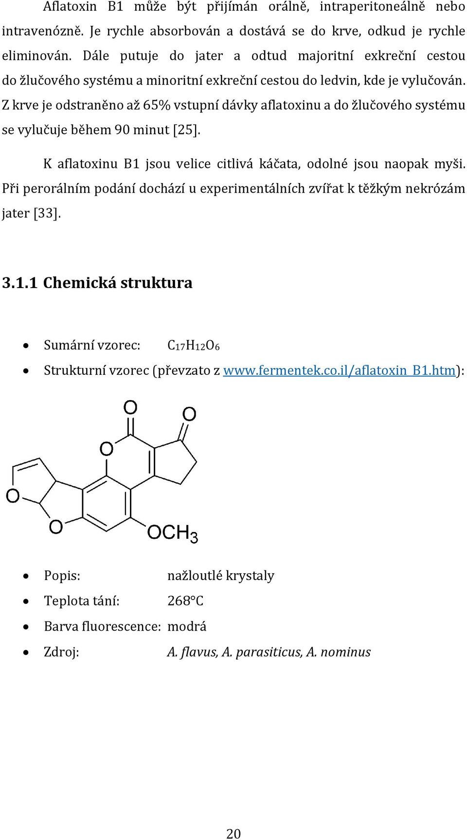 Z krve je odstraněno až 65% vstupní dávky aflatoxinu a do žlučového systému se vylučuje během 90 minut [25]. K aflatoxinu B1 jsou velice citlivá káčata, odolné jsou naopak myši.