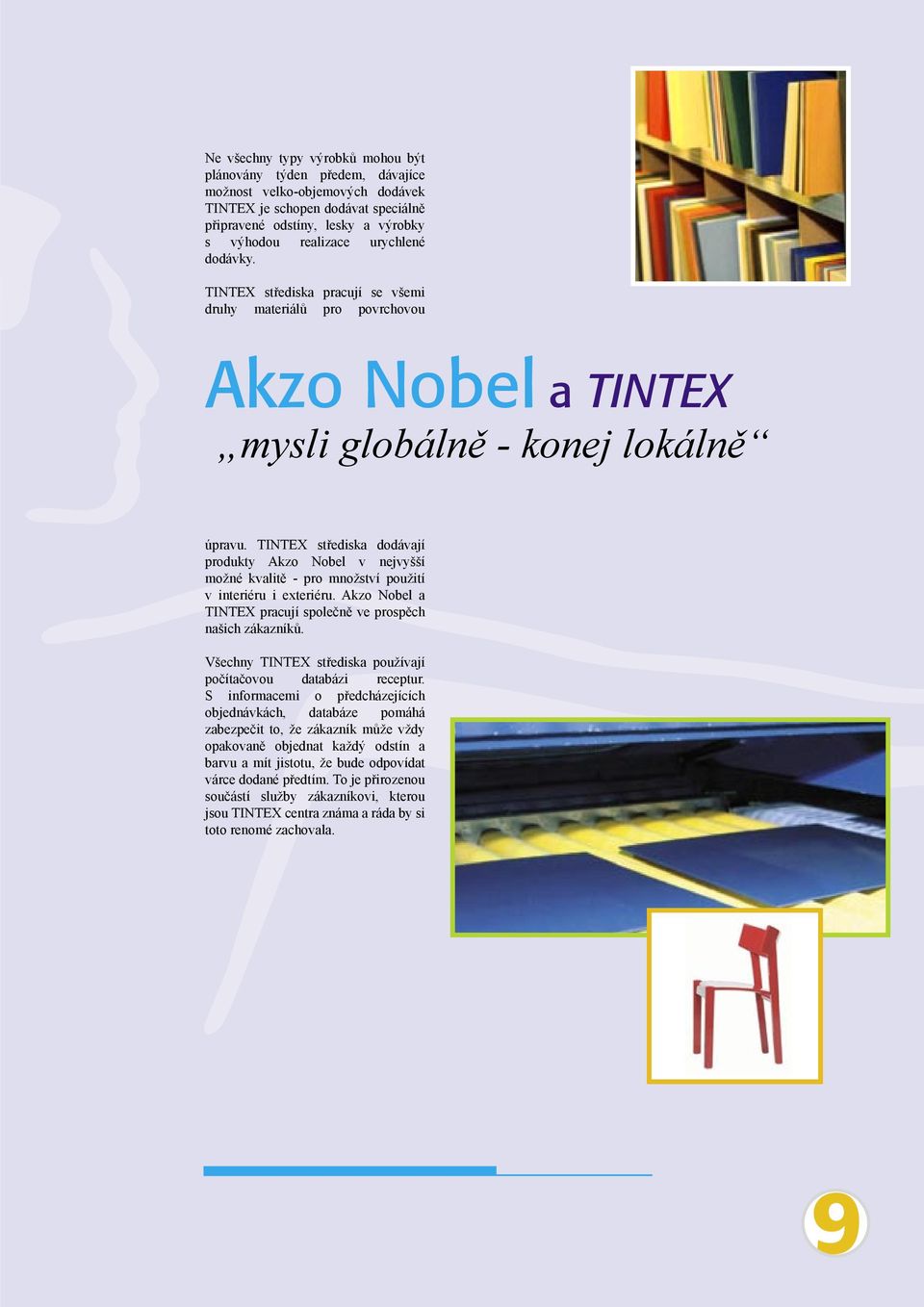 TINTEX střediska dodávají produkty Akzo Nobel v nejvyšší možné kvalitě - pro množství použití v interiéru i exteriéru. Akzo Nobel a TINTEX pracují společně ve prospěch našich zákazníků.