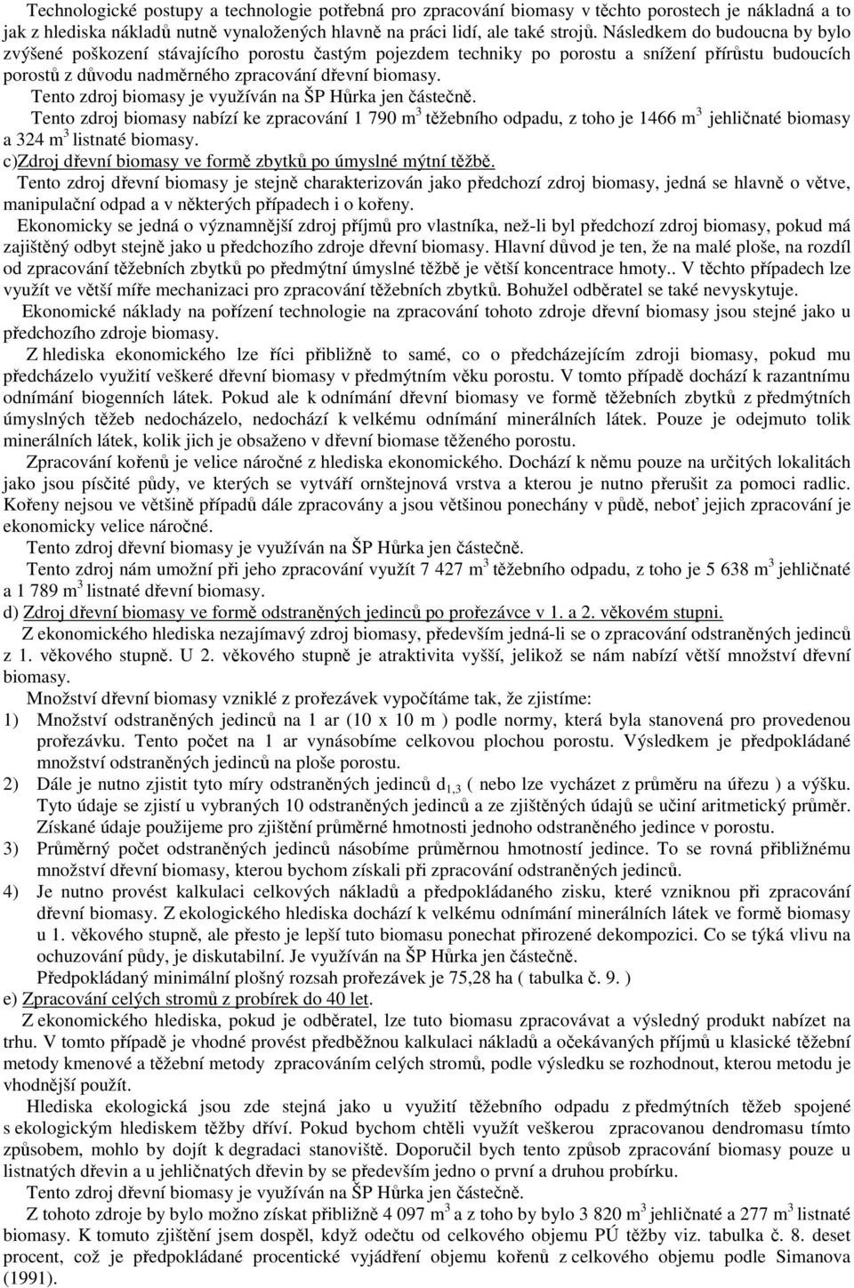 Tento zdroj biomasy je využíván na ŠP Hůrka jen částečně. Tento zdroj biomasy nabízí ke zpracování 1 790 m 3 těžebního odpadu, z toho je 1466 m 3 jehličnaté biomasy a 324 m 3 listnaté biomasy.