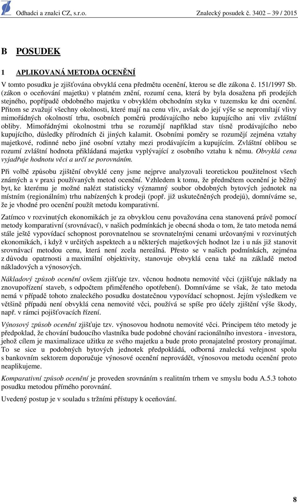 Přitom se zvažují všechny okolnosti, které mají na cenu vliv, avšak do její výše se nepromítají vlivy mimořádných okolností trhu, osobních poměrů prodávajícího nebo kupujícího ani vliv zvláštní