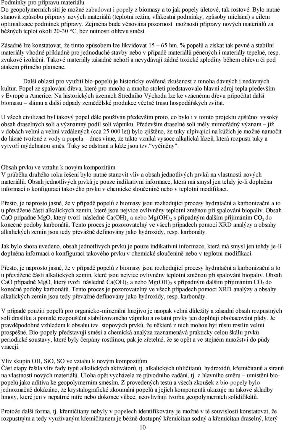 Zejména bude věnována pozornost možnosti přípravy nových materiálů za běžných teplot okolí 20-30 C, bez nutnosti ohřevu směsí. Zásadně lze konstatovat, že tímto způsobem lze likvidovat 15 65 hm.