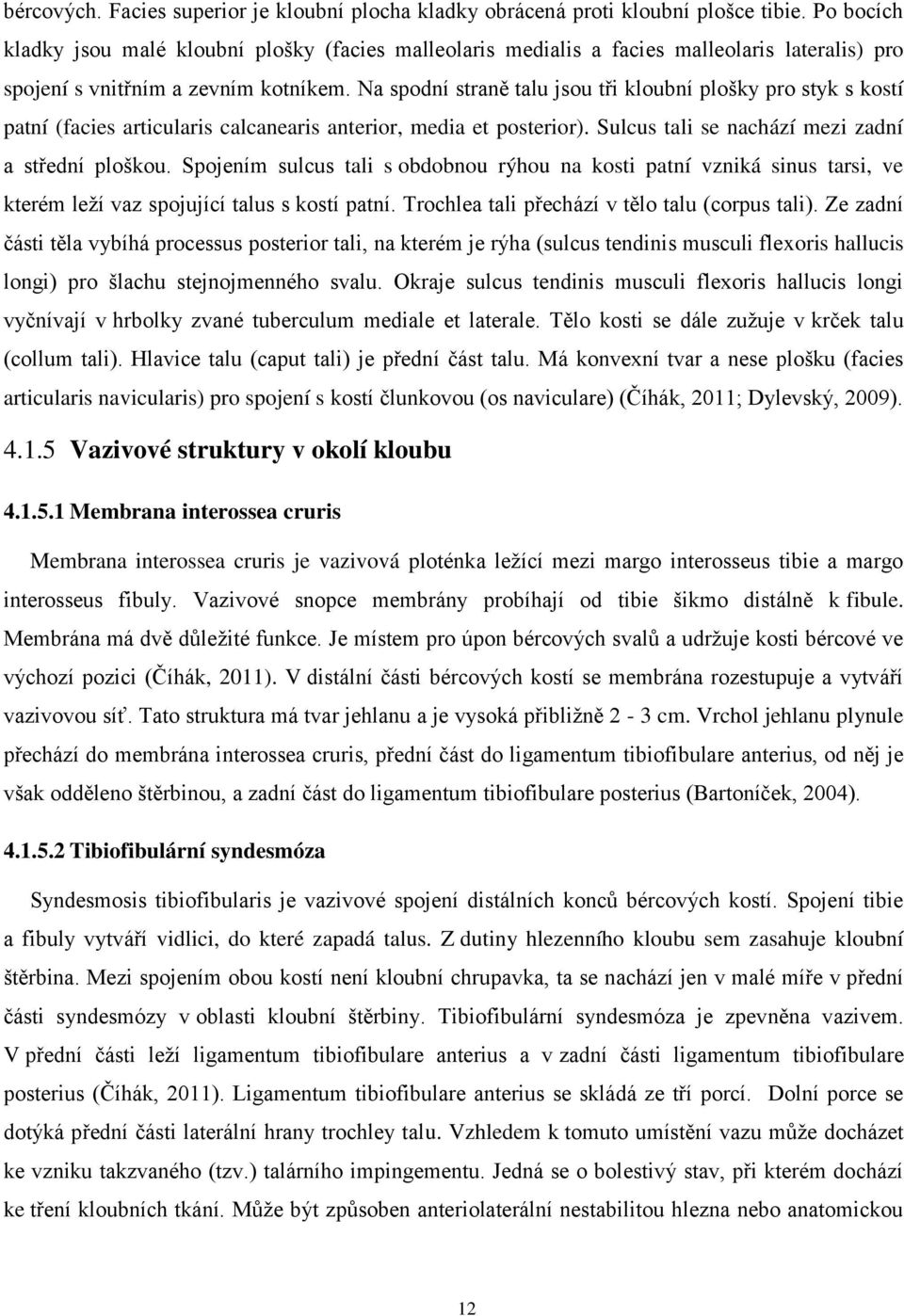 Na spodní straně talu jsou tři kloubní plošky pro styk s kostí patní (facies articularis calcanearis anterior, media et posterior). Sulcus tali se nachází mezi zadní a střední ploškou.