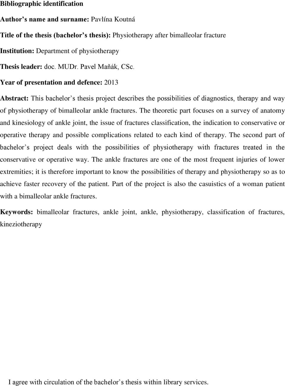 Year of presentation and defence: 2013 Abstract: This bachelor s thesis project describes the possibilities of diagnostics, therapy and way of physiotherapy of bimalleolar ankle fractures.