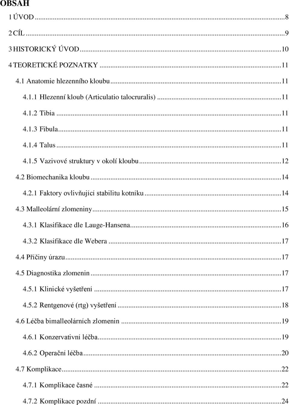 .. 16 4.3.2 Klasifikace dle Webera... 17 4.4 Příčiny úrazu... 17 4.5 Diagnostika zlomenin... 17 4.5.1 Klinické vyšetření... 17 4.5.2 Rentgenové (rtg) vyšetření... 18 4.