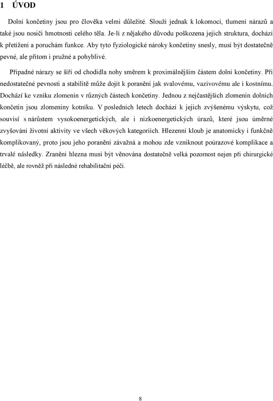 Případné nárazy se šíří od chodidla nohy směrem k proximálnějším částem dolní končetiny. Při nedostatečné pevnosti a stabilitě může dojít k poranění jak svalovému, vazivovému ale i kostnímu.