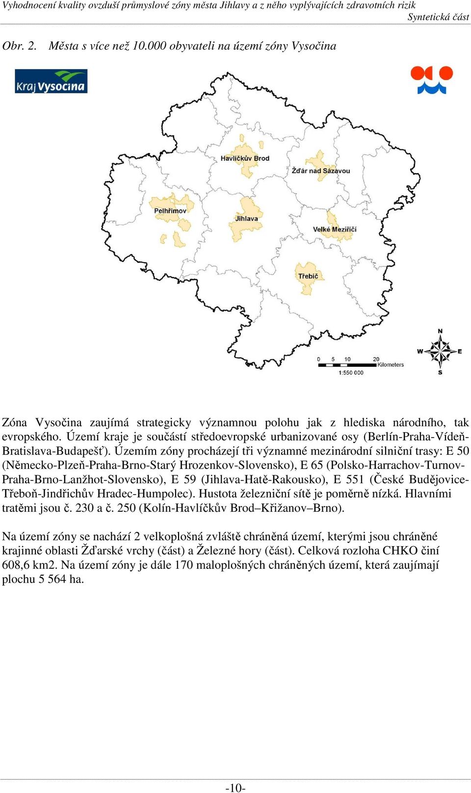 Územím zóny procházejí tři významné mezinárodní silniční trasy: E 50 (Německo-Plzeň-Praha-Brno-Starý Hrozenkov-Slovensko), E 65 (Polsko-Harrachov-Turnov- Praha-Brno-Lanžhot-Slovensko), E 59