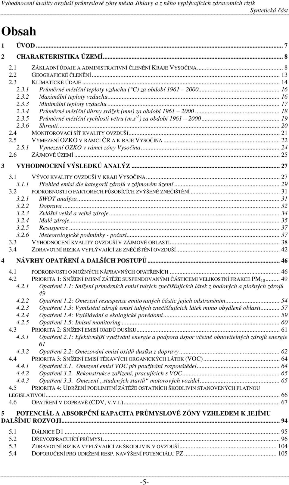 .. 18 2.3.5 Průměrné měsíční rychlosti větru (m.s -1 ) za období 1961 2000... 19 2.3.6 Shrnutí... 20 2.4 MONITOROVACÍ SÍŤ KVALITY OVZDUŠÍ... 21 2.5 VYMEZENÍ OZKO V RÁMCI ČR A K RAJE VYSOČINA... 22 2.