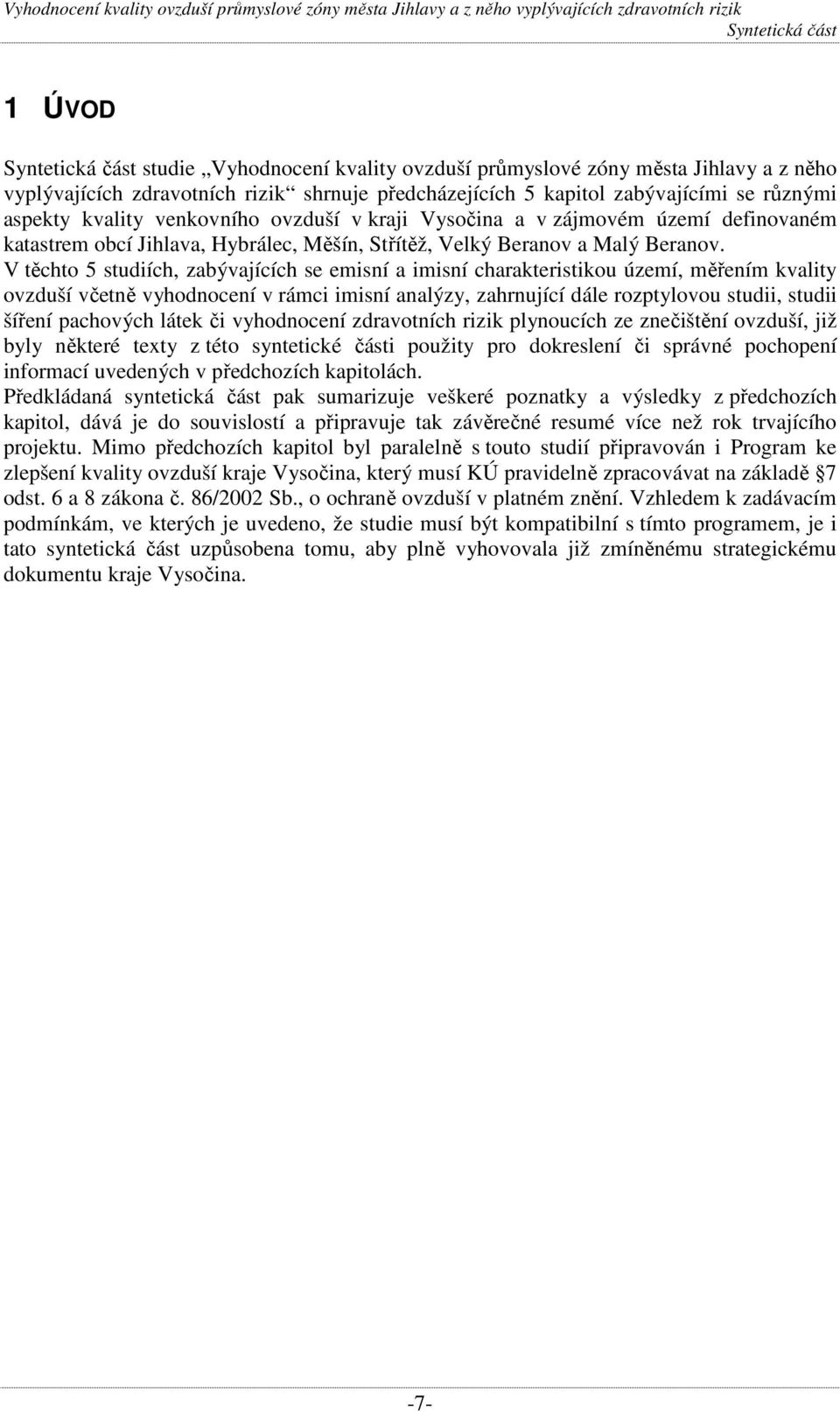 V těchto 5 studiích, zabývajících se emisní a imisní charakteristikou území, měřením kvality ovzduší včetně vyhodnocení v rámci imisní analýzy, zahrnující dále rozptylovou studii, studii šíření