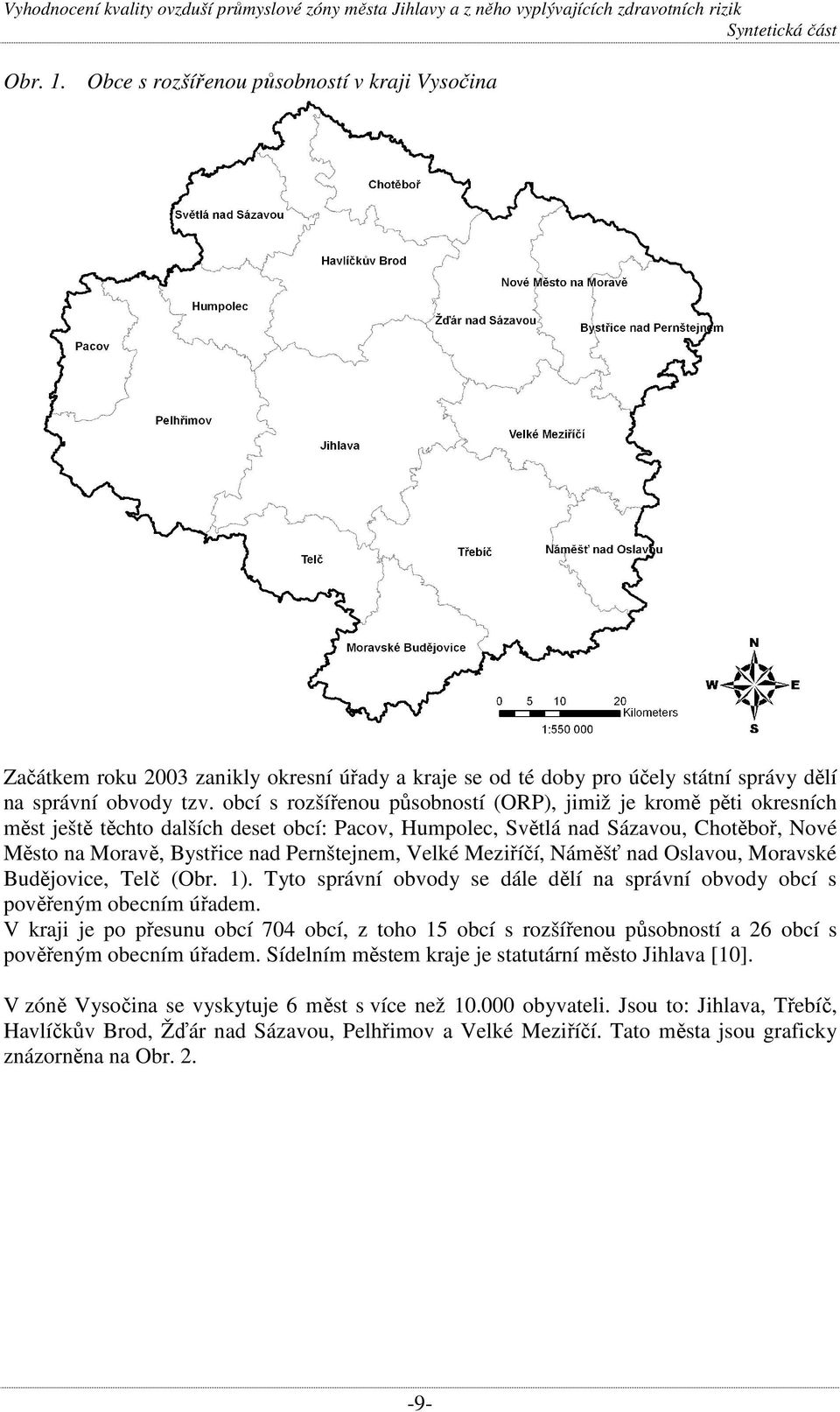 Velké Meziříčí, Náměšť nad Oslavou, Moravské Budějovice, Telč (Obr. 1). Tyto správní obvody se dále dělí na správní obvody obcí s pověřeným obecním úřadem.