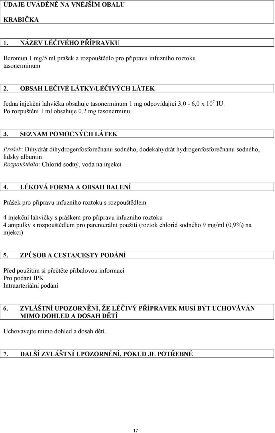0-6,0 x 10 7 IU. Po rozpuštění 1 ml obsahuje 0,2 mg tasonerminu. 3.