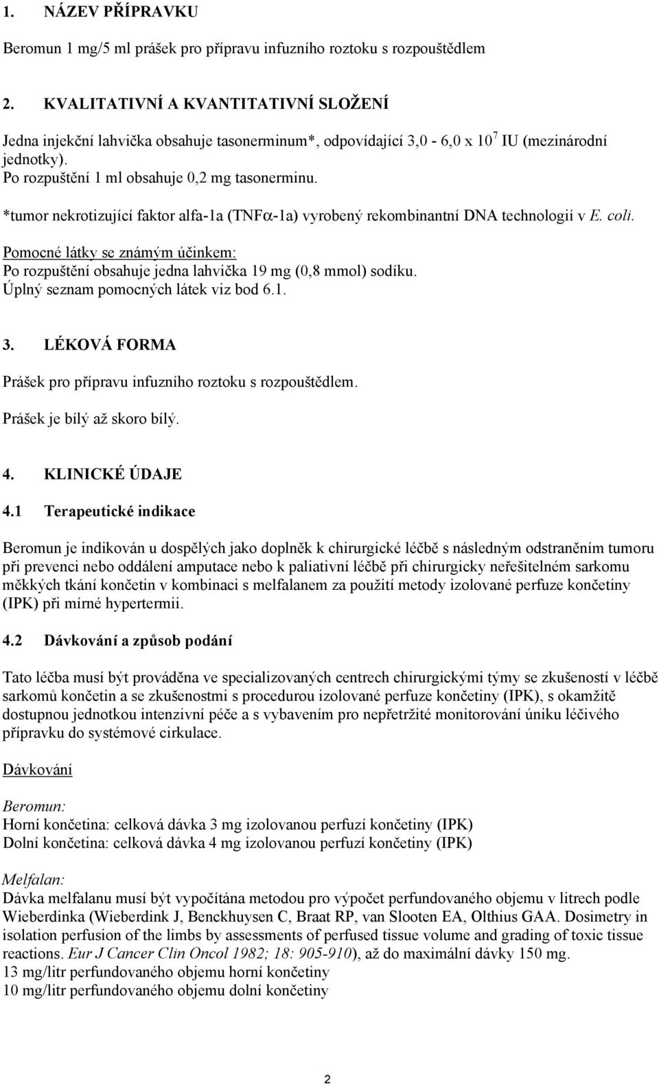 *tumor nekrotizující faktor alfa-1a (TNFα-1a) vyrobený rekombinantní DNA technologií v E. coli. Pomocné látky se známým účinkem: Po rozpuštění obsahuje jedna lahvička 19 mg (0,8 mmol) sodíku.