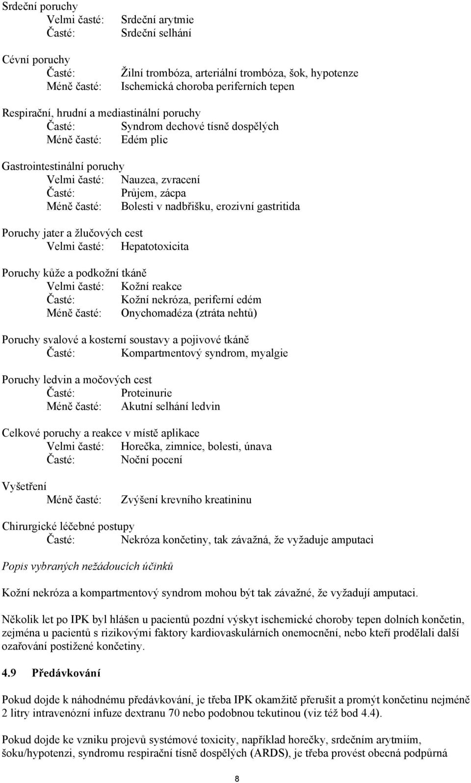 Bolesti v nadbřišku, erozivní gastritida Poruchy jater a žlučových cest Velmi časté: Hepatotoxicita Poruchy kůže a podkožní tkáně Velmi časté: Kožní reakce Časté: Kožní nekróza, periferní edém Méně