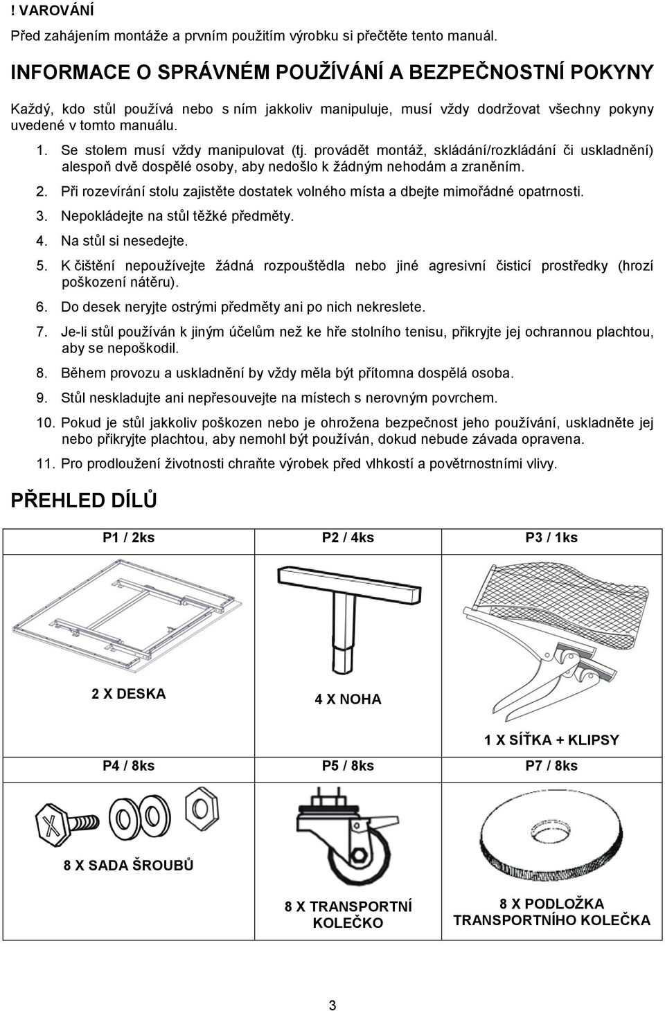 Se stolem musí vždy manipulovat (tj. provádět montáž, skládání/rozkládání či uskladnění) alespoň dvě dospělé osoby, aby nedošlo k žádným nehodám a zraněním. 2.