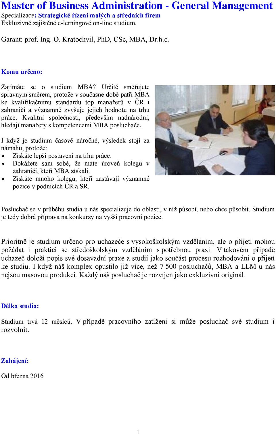 Určitě směřujete správným směrem, protože v současné době patří MBA ke kvalifikačnímu standardu top manažerů v ČR i zahraničí a významně zvyšuje jejich hodnotu na trhu práce.