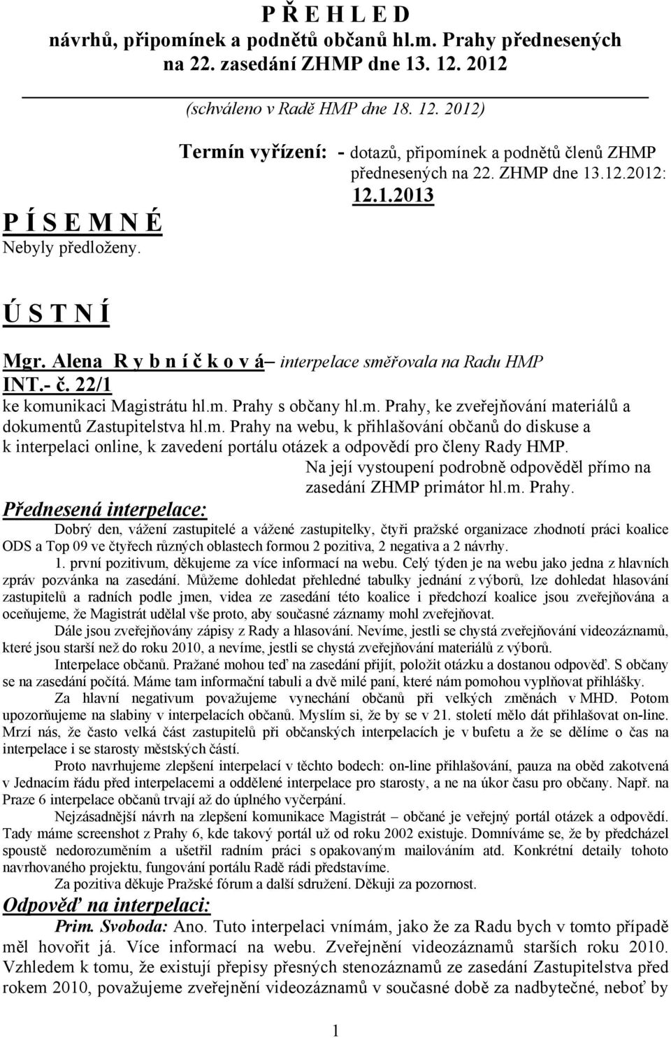 22/1 ke komunikaci Magistrátu hl.m. Prahy s občany hl.m. Prahy, ke zveřejňování materiálů a dokumentů Zastupitelstva hl.m. Prahy na webu, k přihlašování občanů do diskuse a k interpelaci online, k zavedení portálu otázek a odpovědí pro členy Rady HMP.