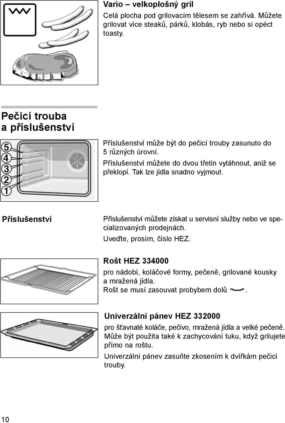 Příslušenství Příslušenství můžete získat u servisní služby nebo ve specializovaných prodejnách. Uveďte, prosím, číslo HEZ.